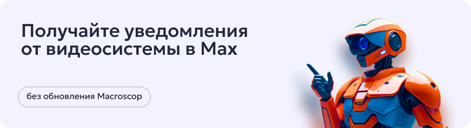 Получайте уведомления от видеосистемы Macroscop в MAХ